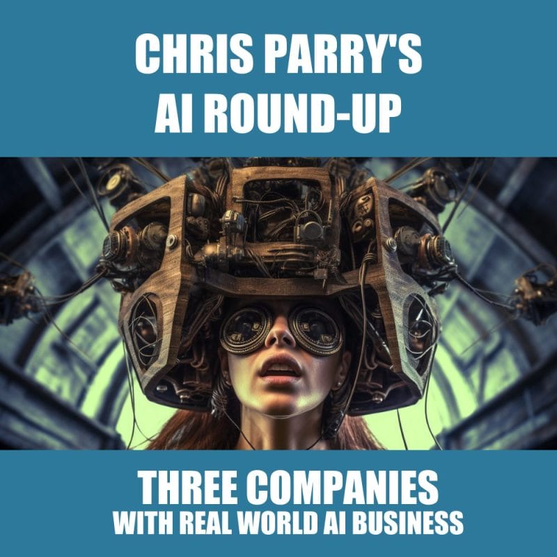 Chris Parry’s AI Update: Three AI companies with real world business