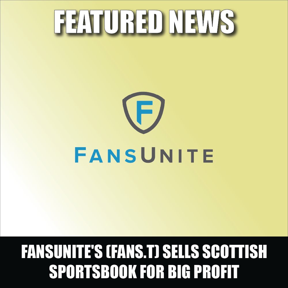 FansUnite’s (FANS.T) deals the big trade of the summer, sells Scottish sportsbook for big profit