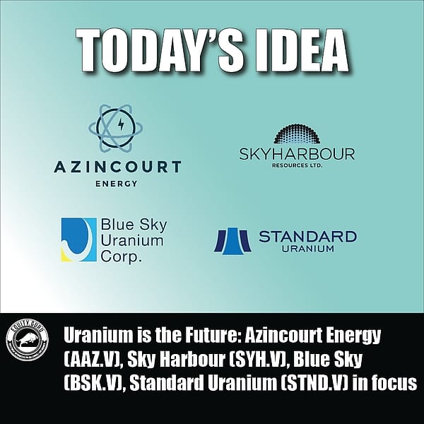 Uranium is the Future: Azincourt Energy (AAZ.V), Sky Harbour (SYH.V), Blue Sky (BSK.V), Standard Uranium (STND.V) in focus