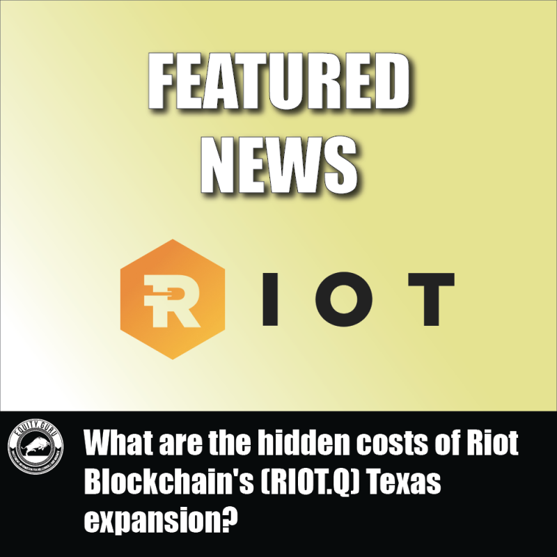 What are the hidden costs of Riot Blockchain’s (RIOT.Q) Texas expansion?