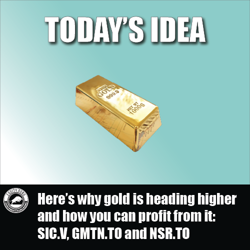 Here’s why gold is heading higher and how you can profit from it: SIC.V, GMTN.TO and NSR.TO