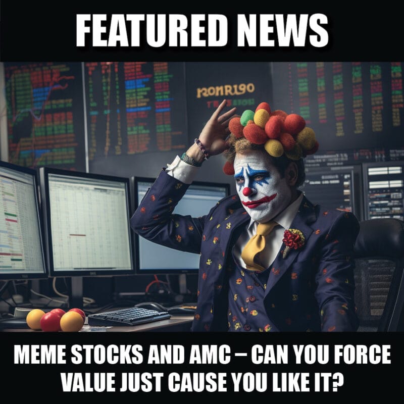 Meme Stocks and AMC – Can you force value just cause you like it?